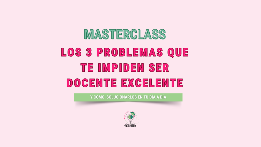 MASTERCLASS LOS 3 PROBLEMAS QUE TE IMPIDEN SER DOCENTE EXCELENTE Y CÓMO SOLUCIONARLOS EN TUS AULAS